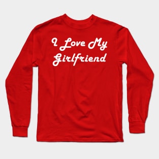 I Love My Girlfriend Long Sleeve T-Shirt